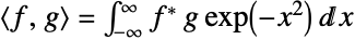 <f,g>=int_(-infty)^inftyTemplateBox[{{ , f}}, Conjugate] g exp(-x^2)dx