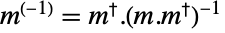 m^((-1))=TemplateBox[{m}, ConjugateTranspose].TemplateBox[{{(, {m, ., TemplateBox[{m}, ConjugateTranspose]}, )}}, Inverse]