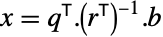 x=TemplateBox[{q}, Transpose].TemplateBox[{{(, TemplateBox[{r}, Transpose, SyntaxForm -> SuperscriptBox], )}}, Inverse].b