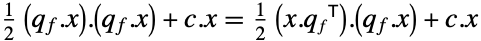 1/2(q_f.x).(q_f.x)+c.x=1/2(x.TemplateBox[{{q, _, f}}, Transpose]).(q_f.x)+c.x