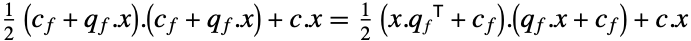 1/2(c_f+q_f.x).(c_f+q_f.x)+c.x=1/2(x.TemplateBox[{{q, _, f}}, Transpose]+c_f).(q_f.x+c_f)+c.x