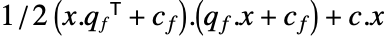 1/2(x.TemplateBox[{{q, _, f}}, Transpose]+c_f).(q_f.x+c_f)+c.x