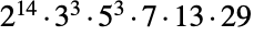 TemplateBox[{2, 14}, Superscript].TemplateBox[{3, 3}, Superscript].TemplateBox[{5, 3}, Superscript].7.13.29