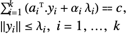 sum_(i=1)^k(a_i.y_i+alpha_ilambda_i)⩵c, ; TemplateBox[{{y, _, i}}, Norm]<=lambda_i, i=1,..., k 