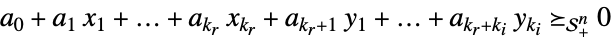 a_(0)+a_(1) x_(1)+...+a_(k_r) x_(k_r)+a_(k_r+1)y_1+...+a_(k_r+k_i)y_(k_i)>=_(TemplateBox[{n}, SemidefiniteConeList])0