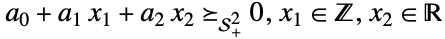  a_(0)+a_(1)x_1+a_(2) x_2_(TemplateBox[{2}, SemidefiniteConeList])0,x_1 in Z,x_2 in R