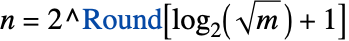 n=2^Round[InterpretationBox[{log, _, DocumentationBuild`Utils`Private`Parenth[2]}, Log2, AutoDelete -> True](sqrt(m))+1]