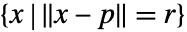 {x|TemplateBox[{{x, -, p}}, Norm]=r}