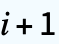 i+1