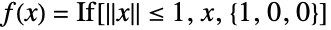 f(x)=If[TemplateBox[{x}, Norm]<=1,x,{1,0,0}]