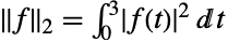 TemplateBox[{f, 2}, Norm2]=int_0^3TemplateBox[{{f, (, t, )}}, Abs]^2dt