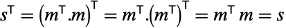 TemplateBox[{s}, Transpose]=TemplateBox[{{(, {TemplateBox[{m}, Transpose], ., m}, )}}, Transpose]=TemplateBox[{m}, Transpose].TemplateBox[{{(, TemplateBox[{m}, Transpose, SyntaxForm -> SuperscriptBox], )}}, Transpose]=TemplateBox[{m}, Transpose]m=s