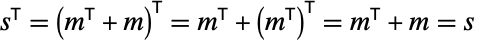 TemplateBox[{s}, Transpose]=TemplateBox[{{(, {TemplateBox[{m}, Transpose, SyntaxForm -> SuperscriptBox], +, m}, )}}, Transpose]=TemplateBox[{m}, Transpose]+TemplateBox[{{(, TemplateBox[{m}, Transpose, SyntaxForm -> SuperscriptBox], )}}, Transpose]=TemplateBox[{m}, Transpose]+m=s