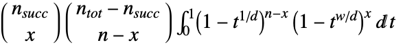 TemplateBox[{{n, _, {(, succ, )}}, x}, Binomial] TemplateBox[{{{n, _, {(, tot, )}}, -, {n, _, {(, succ, )}}}, {n, -, x}}, Binomial] int_0^1(1-t^(1/d))^(n-x) (1-t^(w/d))^xdt