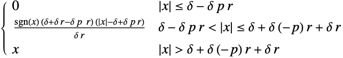  0 TemplateBox[{x}, Abs]<=delta-delta p r; (sgn(x) (delta+delta r-delta p  r) (TemplateBox[{x}, Abs]-delta+delta p r))/(delta r) delta-delta p r<TemplateBox[{x}, Abs]<=delta+delta (-p) r+delta r; x TemplateBox[{x}, Abs]>delta+delta (-p) r+delta r; 