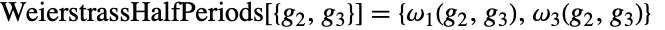 WeierstrassHalfPeriods[{g_2,g_3}]={TemplateBox[{{g, _, 2}, {g, _, 3}}, WeierstrassHalfPeriodW1],TemplateBox[{{g, _, 2}, {g, _, 3}}, WeierstrassHalfPeriodW3]}