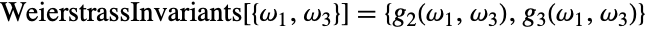 WeierstrassInvariants[{omega_1,omega_3}]={TemplateBox[{{omega, _, 1}, {omega, _, 3}}, WeierstrassInvariantG2],TemplateBox[{{omega, _, 1}, {omega, _, 3}}, WeierstrassInvariantG3]}