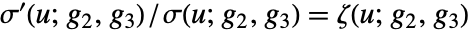 sigma^'(u;g_2,g_3)/TemplateBox[{u, {g, _, 2}, {g, _, 3}}, WeierstrassSigma]=TemplateBox[{u, {g, _, 2}, {g, _, 3}}, WeierstrassZeta]