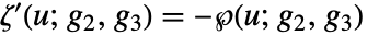 zeta^'(u;g_2,g_3)=-TemplateBox[{u, {g, _, 2}, {g, _, 3}}, WeierstrassP]