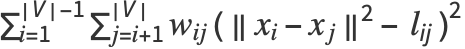 sum_(i=1)^(|V|-1)sum_(j=i+1)^(|V|)w_(ij) ( ||x_(i)-x_(j)||^2- l_(ij) )^2